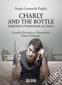 Charly and the bottle. Passione e possessione alcolica libro