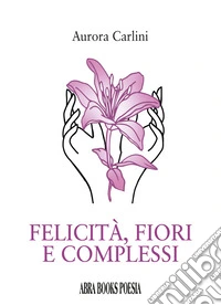 Felicità, fiori e complessi libro