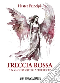 Freccia rossa. Un viaggio sotto la superficie libro