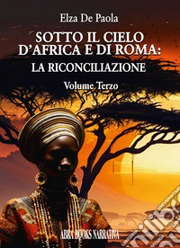 Sotto il cielo d'Africa e di Roma. Vol. 3: La riconciliazione libro