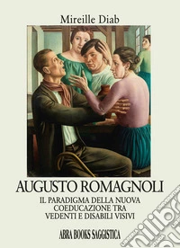 Augusto Romagnoli. Il paradigma della nuova coeducazione tra vedenti e disabili visivi libro