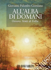 All'alba di domani. Ovvero: venti di follie libro