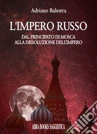 L'impero russo. Dal principato di Mosca alla dissoluzione dell'impero libro
