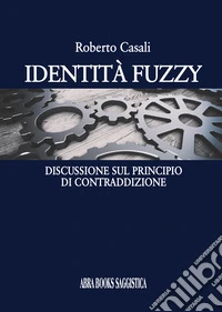 Identità fuzzy. Discussione sul principio di contraddizione libro