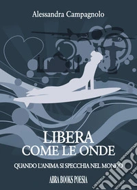 Libera come le onde. Quando l'anima si specchia nel mondo libro