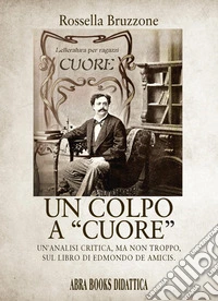 Un colpo a «Cuore». Un'analisi critica, ma non troppo, sul libro di Edmondo De Amicis libro