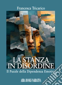 La stanza in disordine. Il puzzle della dipendenza emotiva libro