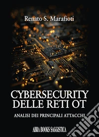 Cybersecurity delle reti OT. Analisi dei principali attacchi libro