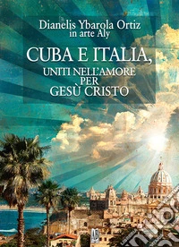 Cuba e Italia. Uniti nell'amore per Gesù Cristo libro