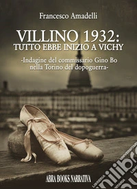 Villino 1932: tutto ebbe inizio a Vichy. Indagine del commissario Gino Bo nella Torino del dopoguerra libro