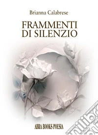 Frammenti di silenzio. Poesia libro