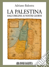 La Palestina. Dall'origine ai nostri giorni libro
