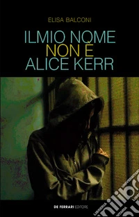 Il mio nome non è Alice Kerr libro