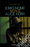 Il mio nome non è Alice Kerr libro