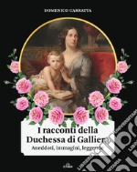 I racconti della Duchessa di Galliera. Aneddoti, immagini, leggende libro