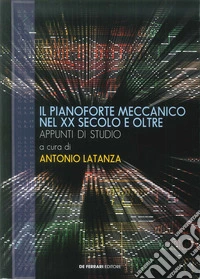Il pianoforte meccanico nel XX secolo e oltre. Appunti di studio libro