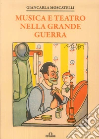 Musica e teatro nella grande guerra libro