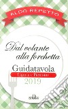 Dal volante alla forchetta. Guidatavola Liguria e Piemonte 2019. «Consigli» utili per mangiare bene fuori città libro di Repetto Aldo