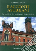 Racconti astigiani. I grandi della storia visitano la città dell'Alfieri