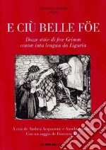 E ciù belle föe. Dozze stöie di fræ Grimm contæ inta lengua da Liguria. Testo ligure libro