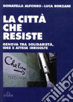 La città che resiste. Genova tra solidarietà, idee e attese irrisolte libro