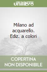 Milano ad acquarello. Ediz. a colori libro