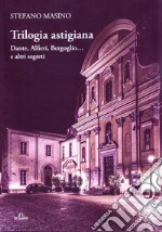 Trilogia astigiana. Dante, Alfieri, Bergoglio...e altri segreti