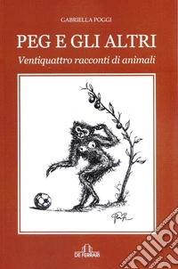 Peg e gli altri. Ventiquattro racconti di animali libro