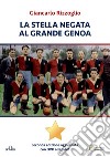 La stella negata al grande Genoa. Con DVD-ROM libro di Rizzoglio Giancarlo