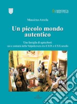 Un piccolo mondo autentico. Una famiglia di agricoltori: usi e costumi della Valpolcevera tra il XIX e il XX secolo libro