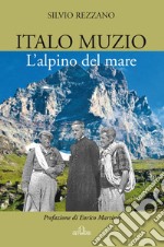 Italo Muzio. L'alpino del mare libro