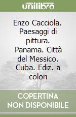 Enzo Cacciola. Paesaggi di pittura. Panama. Città del Messico. Cuba. Ediz. a colori