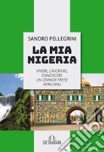 La mia Nigeria. Vivere, lavorare, conoscere un grande paese Africano