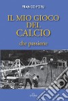 Il mio gioco del calcio, che passione libro