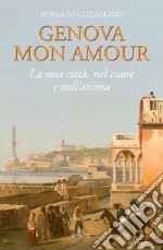 Genova mon amour. La mia città, nel cuore e nell'anima