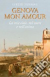 Genova mon amour. La mia città, nel cuore e nell'anima libro