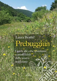 Prebuggiùn. Guida alle erbe spontanee commestibili della nostra tradizione libro