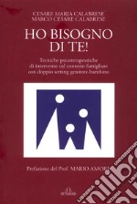 Ho bisogno di te! Tecniche psicoterapeutiche di intervento sul contesto famigliare con doppio setting genitore-bambino