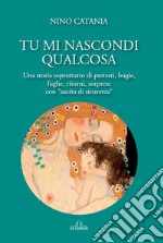 Tu mi nascondi qualcosa. Una storia soprattutto di pretesti, bugie, fughe, ritorni, sorprese con «uscita di sicurezza»