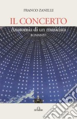 Il concerto. Anatomia di un musicista libro