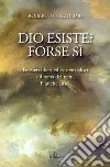 Dio esiste? Forse sì. Pensieri liberi ed esistenzialisti sul tema dei temi. E anche altro libro di Cozzolino Roberto