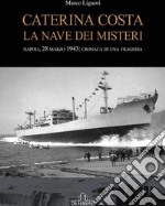 Caterina Costa, la nave dei misteri. Napoli, 28 marzo 1943: cronaca di una tragedia libro