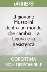 Il giovane Mussolini dentro un mondo che cambia. La Liguria e la Resistenza libro