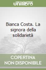 Bianca Costa. La signora della solidarietà libro