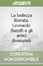La bellezza liberata. Leonardo Bistolfi e gli amici divisionisti