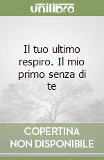 Il tuo ultimo respiro. Il mio primo senza di te libro