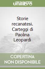 Storie recanatesi. Carteggi di Paolina Leopardi libro