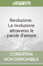 Rivoluzione. La rivoluzione attraverso le parole d'amore libro