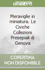 Meraviglie in miniatura. Le Civiche Collezioni Presepiali di Genova