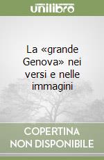 La «grande Genova» nei versi e nelle immagini